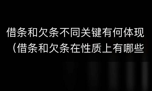 借条和欠条不同关键有何体现（借条和欠条在性质上有哪些不同）