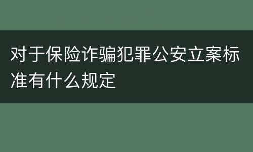 对于保险诈骗犯罪公安立案标准有什么规定