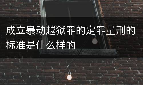 成立暴动越狱罪的定罪量刑的标准是什么样的