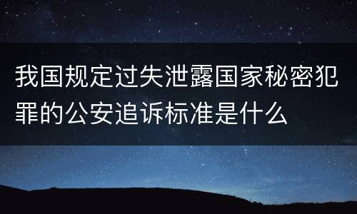 我国规定过失泄露国家秘密犯罪的公安追诉标准是什么