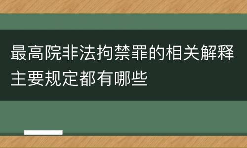 最高院非法拘禁罪的相关解释主要规定都有哪些