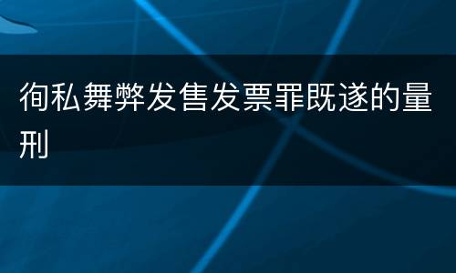 徇私舞弊发售发票罪既遂的量刑