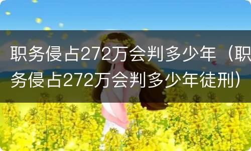 职务侵占272万会判多少年（职务侵占272万会判多少年徒刑）