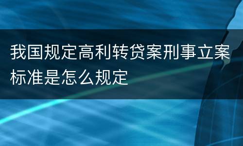 我国规定高利转贷案刑事立案标准是怎么规定