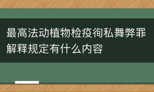 最高法动植物检疫徇私舞弊罪解释规定有什么内容