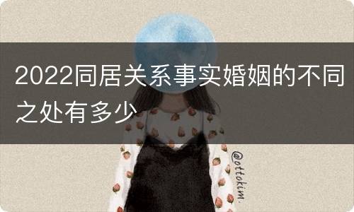 2022同居关系事实婚姻的不同之处有多少