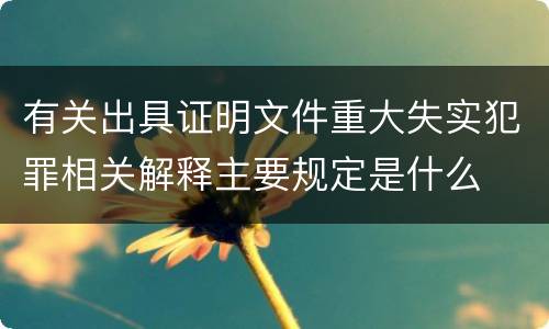 有关出具证明文件重大失实犯罪相关解释主要规定是什么