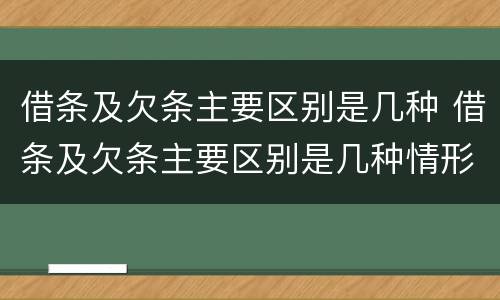借条及欠条主要区别是几种 借条及欠条主要区别是几种情形