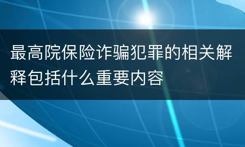 最高院保险诈骗犯罪的相关解释包括什么重要内容