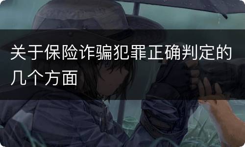 关于保险诈骗犯罪正确判定的几个方面