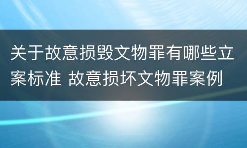 关于故意损毁文物罪有哪些立案标准 故意损坏文物罪案例