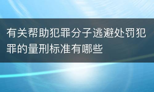 有关帮助犯罪分子逃避处罚犯罪的量刑标准有哪些
