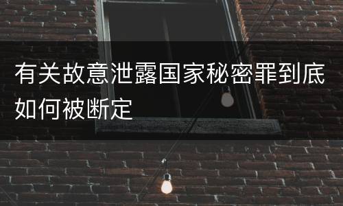 有关故意泄露国家秘密罪到底如何被断定