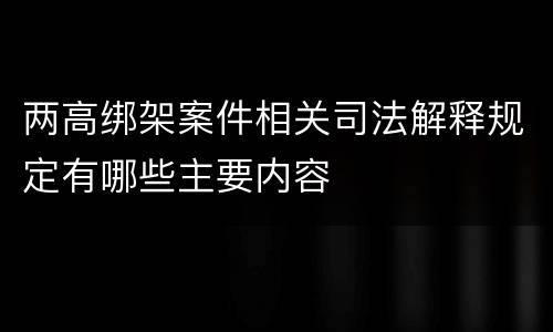 两高绑架案件相关司法解释规定有哪些主要内容