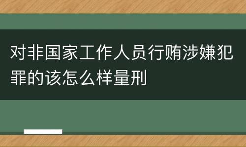 对非国家工作人员行贿涉嫌犯罪的该怎么样量刑