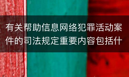 有关帮助信息网络犯罪活动案件的司法规定重要内容包括什么