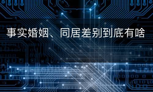 事实婚姻、同居差别到底有啥