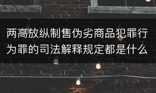 两高放纵制售伪劣商品犯罪行为罪的司法解释规定都是什么