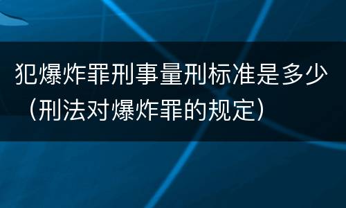 犯爆炸罪刑事量刑标准是多少（刑法对爆炸罪的规定）