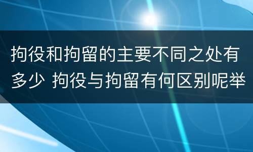 拘役和拘留的主要不同之处有多少 拘役与拘留有何区别呢举例说明