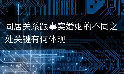 同居关系跟事实婚姻的不同之处关键有何体现