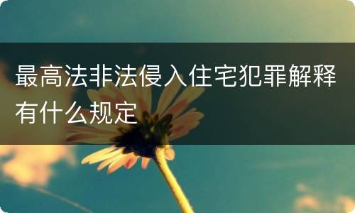 最高法非法侵入住宅犯罪解释有什么规定