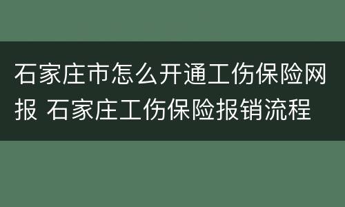 石家庄市怎么开通工伤保险网报 石家庄工伤保险报销流程
