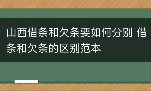 山西借条和欠条要如何分别 借条和欠条的区别范本