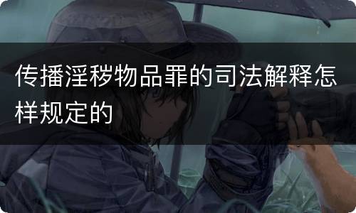 传播淫秽物品罪的司法解释怎样规定的