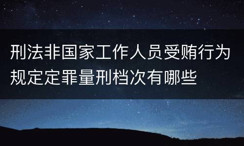 刑法非国家工作人员受贿行为规定定罪量刑档次有哪些