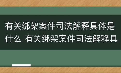 有关绑架案件司法解释具体是什么 有关绑架案件司法解释具体是什么规定