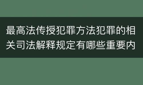 最高法传授犯罪方法犯罪的相关司法解释规定有哪些重要内容