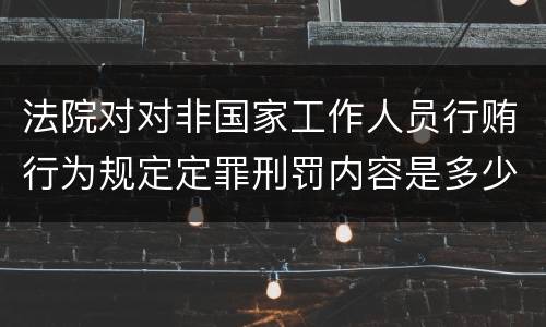 法院对对非国家工作人员行贿行为规定定罪刑罚内容是多少