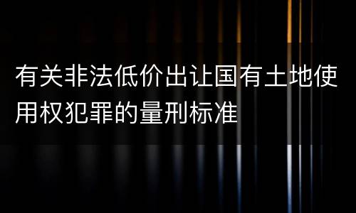 有关非法低价出让国有土地使用权犯罪的量刑标准