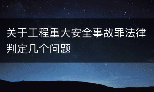 关于工程重大安全事故罪法律判定几个问题