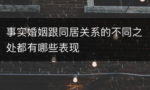 事实婚姻跟同居关系的不同之处都有哪些表现