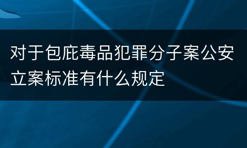 对于包庇毒品犯罪分子案公安立案标准有什么规定