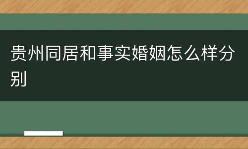 贵州同居和事实婚姻怎么样分别
