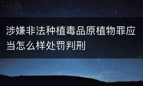 涉嫌非法种植毒品原植物罪应当怎么样处罚判刑