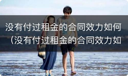 没有付过租金的合同效力如何（没有付过租金的合同效力如何认定）