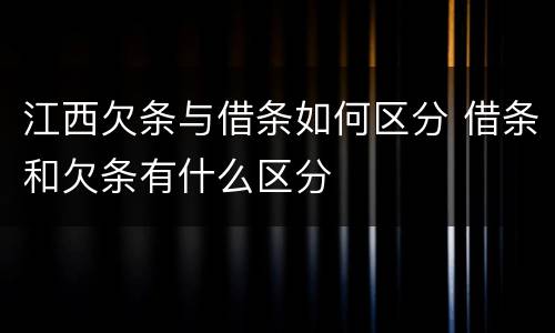 江西欠条与借条如何区分 借条和欠条有什么区分
