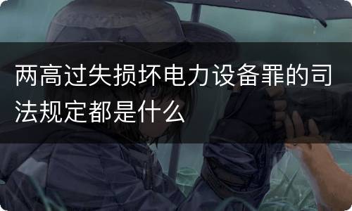 两高过失损坏电力设备罪的司法规定都是什么