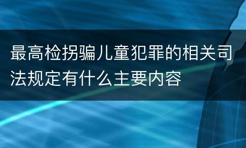 最高检拐骗儿童犯罪的相关司法规定有什么主要内容