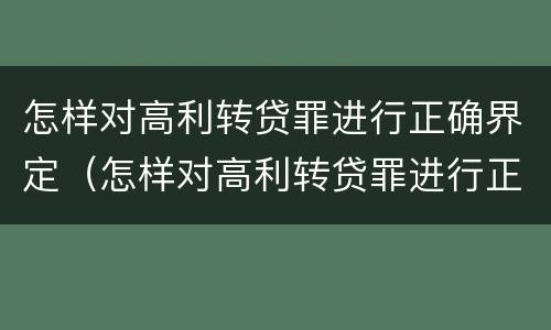 怎样对高利转贷罪进行正确界定（怎样对高利转贷罪进行正确界定判刑）
