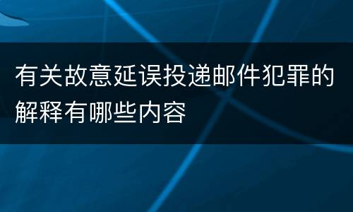 有关故意延误投递邮件犯罪的解释有哪些内容