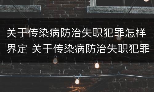 关于传染病防治失职犯罪怎样界定 关于传染病防治失职犯罪怎样界定的