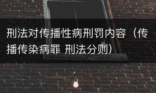刑法对传播性病刑罚内容（传播传染病罪 刑法分则）