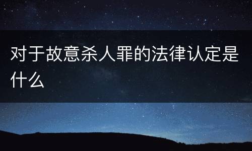 对于故意杀人罪的法律认定是什么
