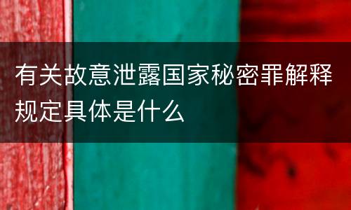 有关故意泄露国家秘密罪解释规定具体是什么
