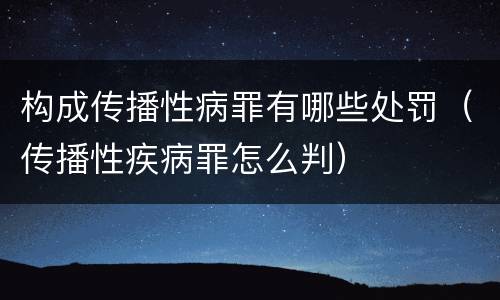 构成传播性病罪有哪些处罚（传播性疾病罪怎么判）